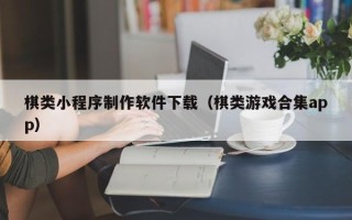 黔东棋类小程序制作软件下载（棋类游戏合集app）